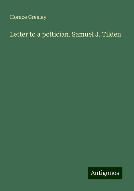 Horace Greeley: Letter to a poltician. Samuel J. Tilden, Buch