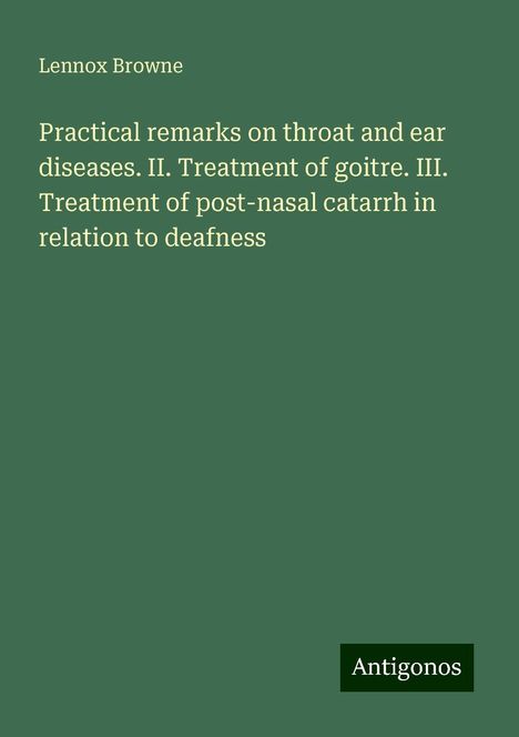 Lennox Browne: Practical remarks on throat and ear diseases. II. Treatment of goitre. III. Treatment of post-nasal catarrh in relation to deafness, Buch