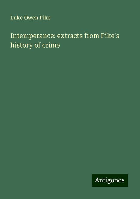 Luke Owen Pike: Intemperance: extracts from Pike's history of crime, Buch