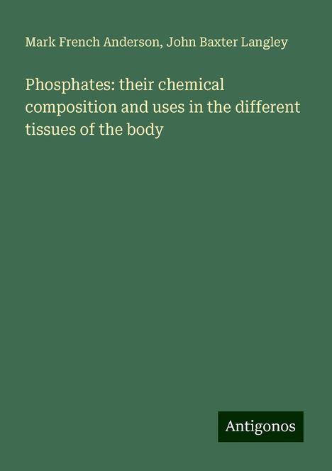 Mark French Anderson: Phosphates: their chemical composition and uses in the different tissues of the body, Buch