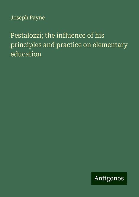 Joseph Payne: Pestalozzi; the influence of his principles and practice on elementary education, Buch