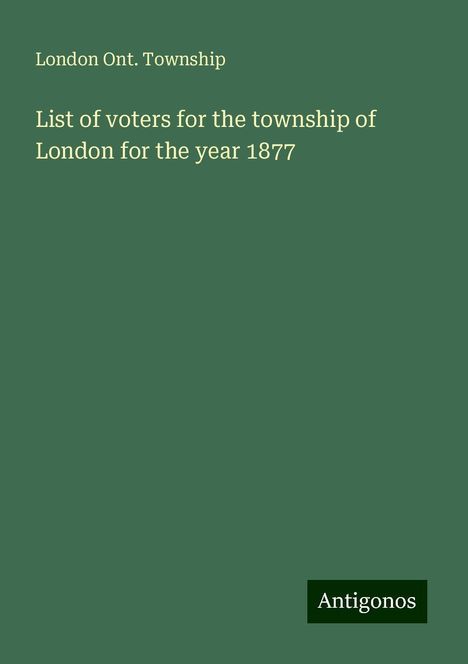 London Ont. Township: List of voters for the township of London for the year 1877, Buch