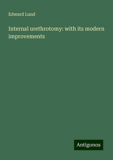 Edward Lund: Internal urethrotomy: with its modern improvements, Buch