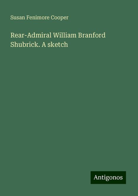 Susan Fenimore Cooper: Rear-Admiral William Branford Shubrick. A sketch, Buch