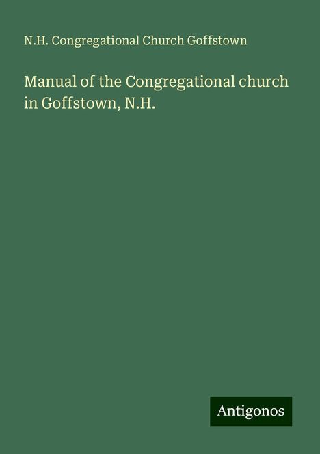 N. H. Congregational Church Goffstown: Manual of the Congregational church in Goffstown, N.H., Buch