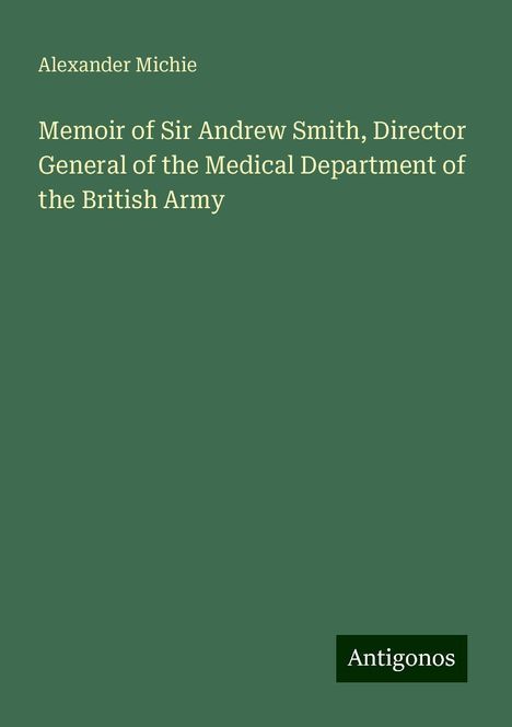 Alexander Michie: Memoir of Sir Andrew Smith, Director General of the Medical Department of the British Army, Buch