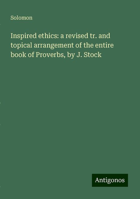 Solomon (1902-1988): Inspired ethics: a revised tr. and topical arrangement of the entire book of Proverbs, by J. Stock, Buch