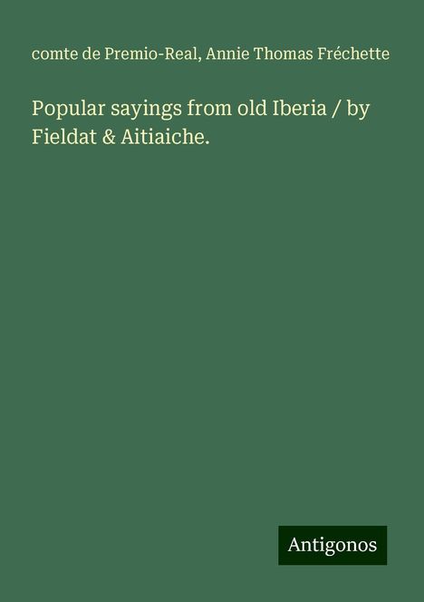 Comte De Premio-Real: Popular sayings from old Iberia / by Fieldat &amp; Aitiaiche., Buch