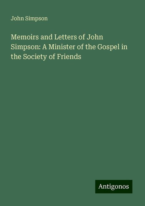 John Simpson: Memoirs and Letters of John Simpson: A Minister of the Gospel in the Society of Friends, Buch