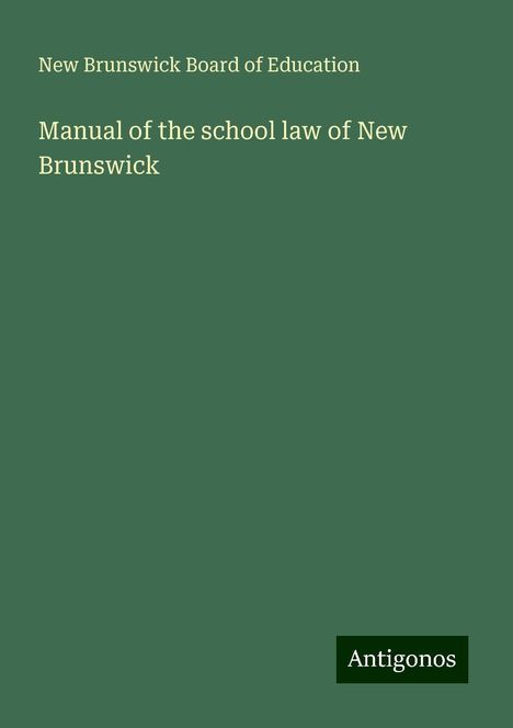 New Brunswick Board Of Education: Manual of the school law of New Brunswick, Buch