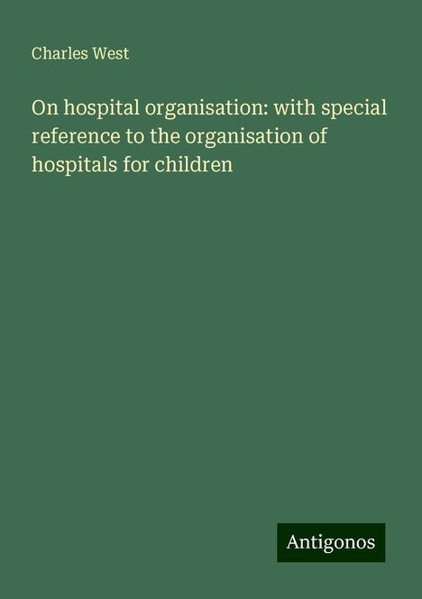 Charles West: On hospital organisation: with special reference to the organisation of hospitals for children, Buch