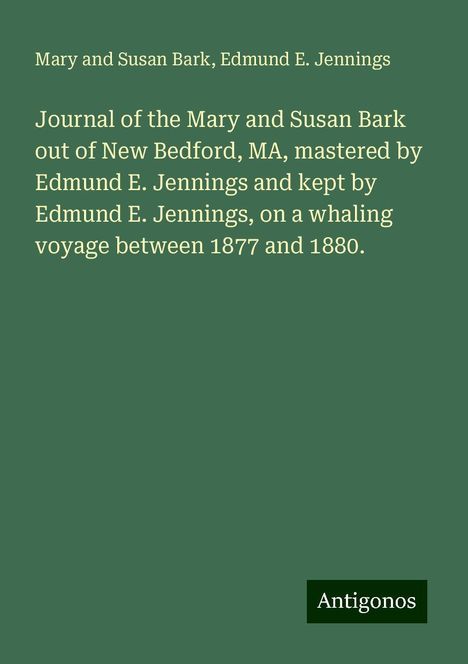 Mary and Susan Bark: Journal of the Mary and Susan Bark out of New Bedford, MA, mastered by Edmund E. Jennings and kept by Edmund E. Jennings, on a whaling voyage between 1877 and 1880., Buch