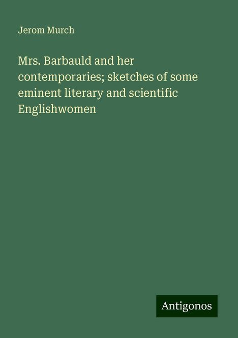 Jerom Murch: Mrs. Barbauld and her contemporaries; sketches of some eminent literary and scientific Englishwomen, Buch