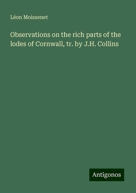 Léon Moissenet: Observations on the rich parts of the lodes of Cornwall, tr. by J.H. Collins, Buch