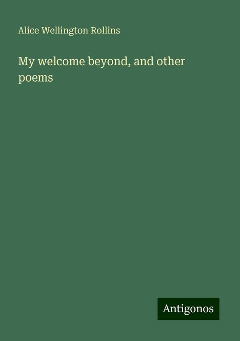 Alice Wellington Rollins: My welcome beyond, and other poems, Buch