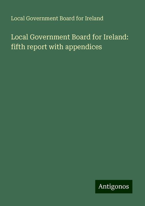 Local Government Board for Ireland: Local Government Board for Ireland: fifth report with appendices, Buch