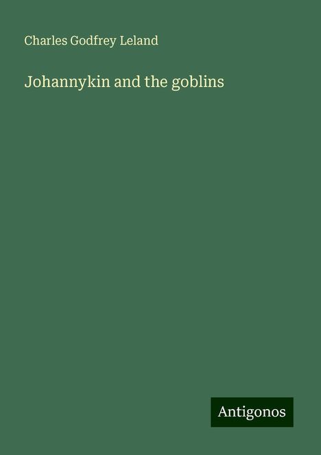 Charles Godfrey Leland: Johannykin and the goblins, Buch