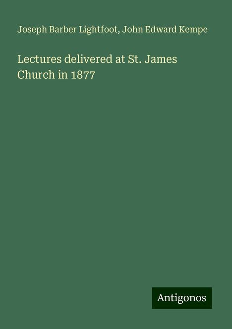 Joseph Barber Lightfoot: Lectures delivered at St. James Church in 1877, Buch