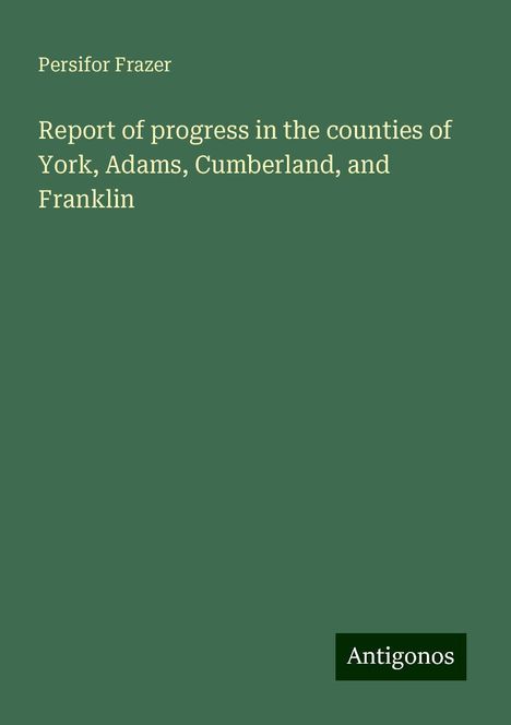 Persifor Frazer: Report of progress in the counties of York, Adams, Cumberland, and Franklin, Buch