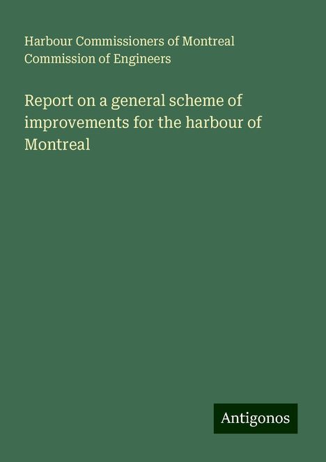 Harbour Commissioners of Montreal Commission of Engineers: Report on a general scheme of improvements for the harbour of Montreal, Buch