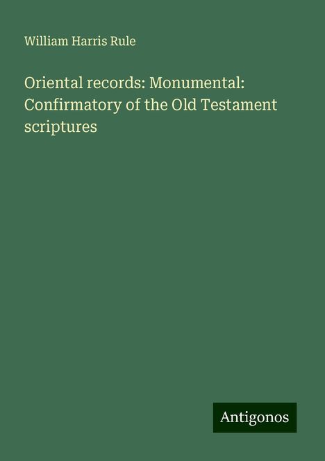 William Harris Rule: Oriental records: Monumental: Confirmatory of the Old Testament scriptures, Buch