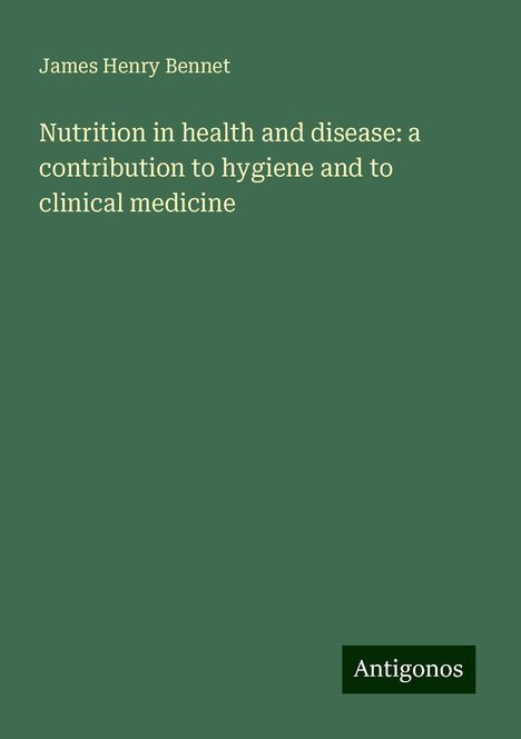 James Henry Bennet: Nutrition in health and disease: a contribution to hygiene and to clinical medicine, Buch