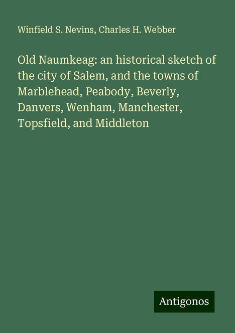 Winfield S. Nevins: Old Naumkeag: an historical sketch of the city of Salem, and the towns of Marblehead, Peabody, Beverly, Danvers, Wenham, Manchester, Topsfield, and Middleton, Buch