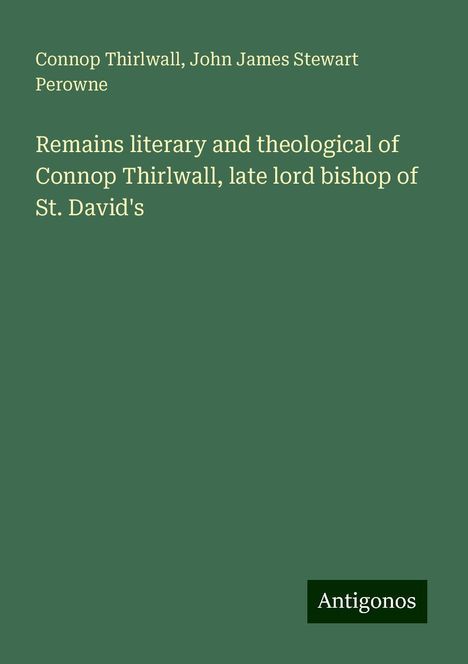 Connop Thirlwall: Remains literary and theological of Connop Thirlwall, late lord bishop of St. David's, Buch