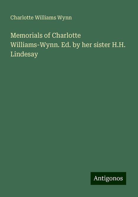 Charlotte Williams Wynn: Memorials of Charlotte Williams-Wynn. Ed. by her sister H.H. Lindesay, Buch