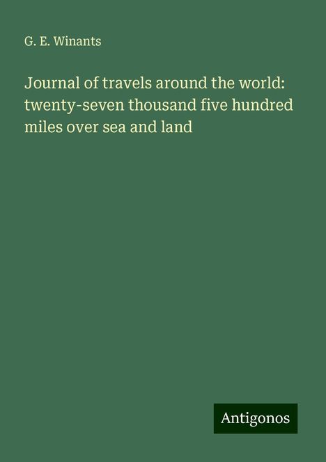 G. E. Winants: Journal of travels around the world: twenty-seven thousand five hundred miles over sea and land, Buch