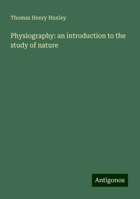 Thomas Henry Huxley: Physiography: an introduction to the study of nature, Buch