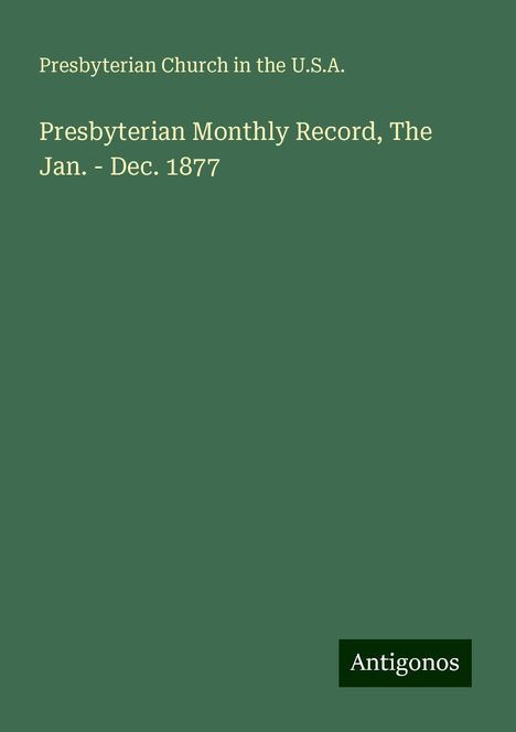 Presbyterian Church in the U. S. A.: Presbyterian Monthly Record, The Jan. - Dec. 1877, Buch