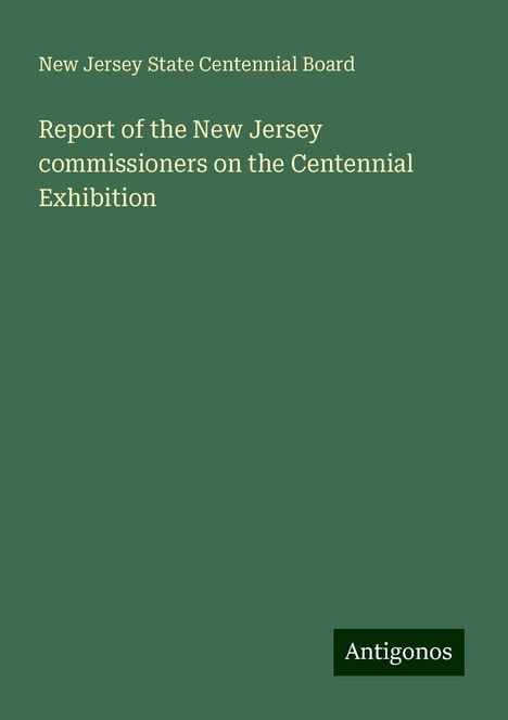 New Jersey State Centennial Board: Report of the New Jersey commissioners on the Centennial Exhibition, Buch