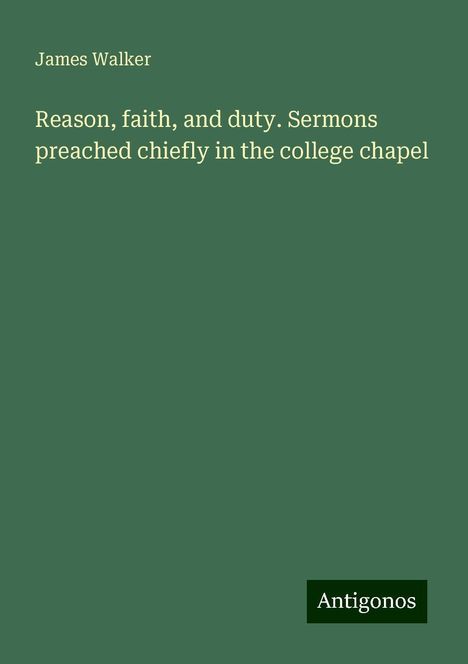 James Walker: Reason, faith, and duty. Sermons preached chiefly in the college chapel, Buch