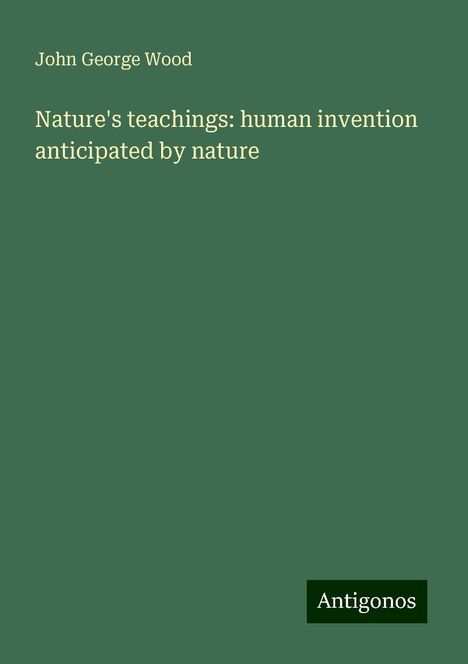 John George Wood: Nature's teachings: human invention anticipated by nature, Buch