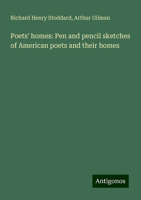 Richard Henry Stoddard: Poets' homes: Pen and pencil sketches of American poets and their homes, Buch