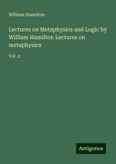 William Hamilton: Lectures on Metaphysics and Logic by William Hamilton Lectures on metaphysics, Buch