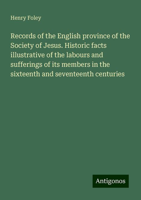 Henry Foley: Records of the English province of the Society of Jesus. Historic facts illustrative of the labours and sufferings of its members in the sixteenth and seventeenth centuries, Buch