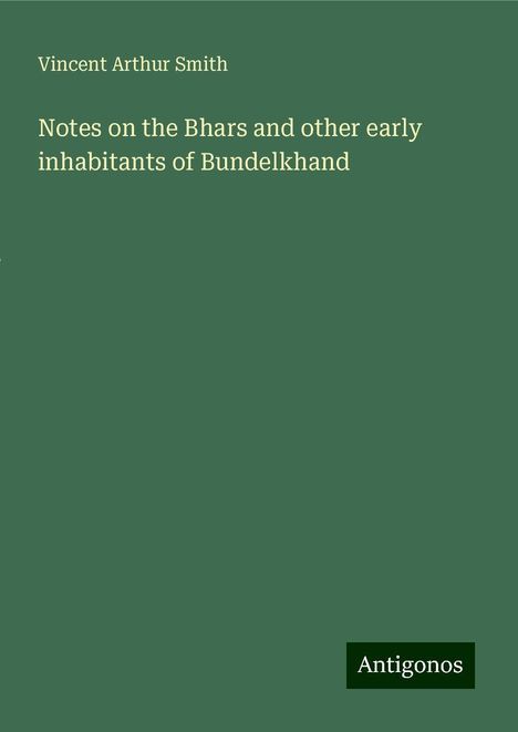 Vincent Arthur Smith: Notes on the Bhars and other early inhabitants of Bundelkhand, Buch