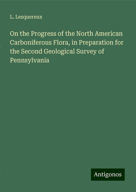 L. Lesquereux: On the Progress of the North American Carboniferous Flora, in Preparation for the Second Geological Survey of Pennsylvania, Buch