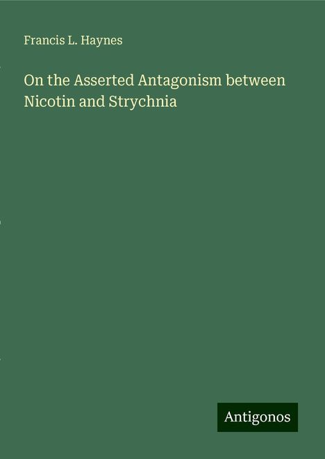 Francis L. Haynes: On the Asserted Antagonism between Nicotin and Strychnia, Buch