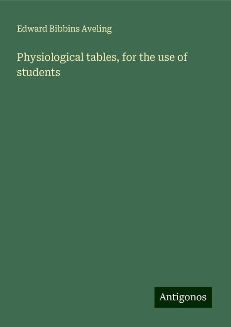 Edward Bibbins Aveling: Physiological tables, for the use of students, Buch