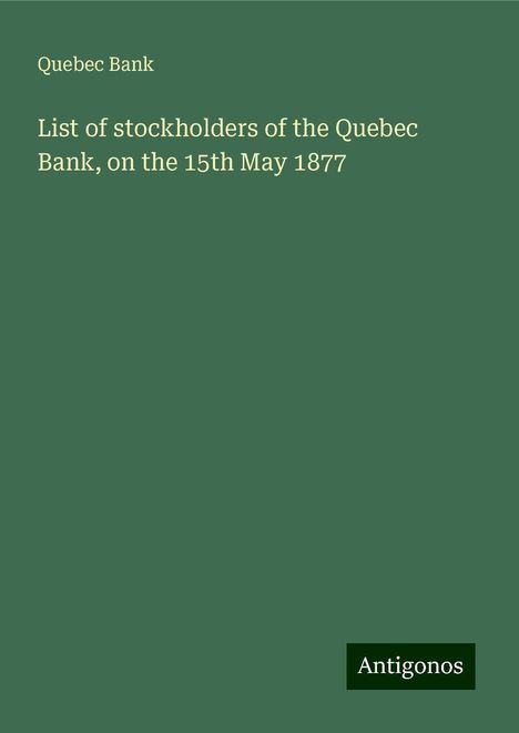 Quebec Bank: List of stockholders of the Quebec Bank, on the 15th May 1877, Buch