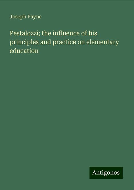 Joseph Payne: Pestalozzi; the influence of his principles and practice on elementary education, Buch