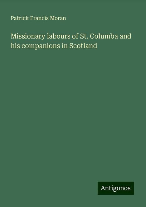 Patrick Francis Moran: Missionary labours of St. Columba and his companions in Scotland, Buch