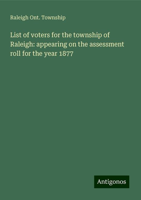 Raleigh Ont. Township: List of voters for the township of Raleigh: appearing on the assessment roll for the year 1877, Buch