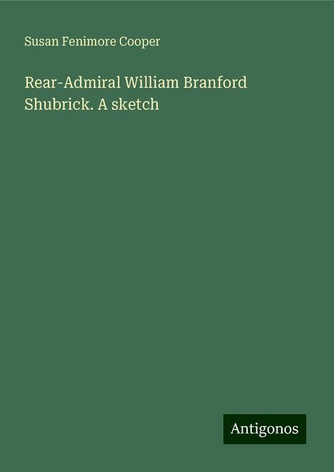 Susan Fenimore Cooper: Rear-Admiral William Branford Shubrick. A sketch, Buch