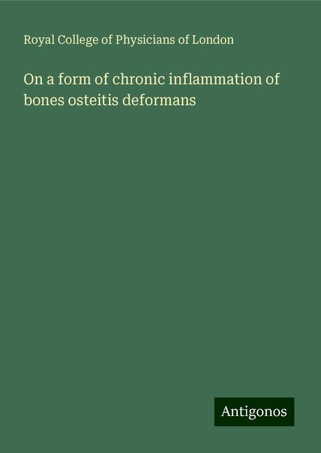 Royal College Of Physicians Of London: On a form of chronic inflammation of bones osteitis deformans, Buch