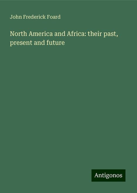 John Frederick Foard: North America and Africa: their past, present and future, Buch