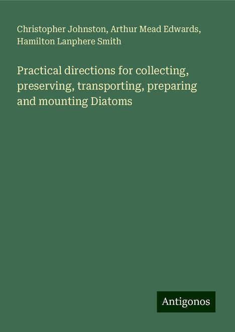 Christopher Johnston: Practical directions for collecting, preserving, transporting, preparing and mounting Diatoms, Buch